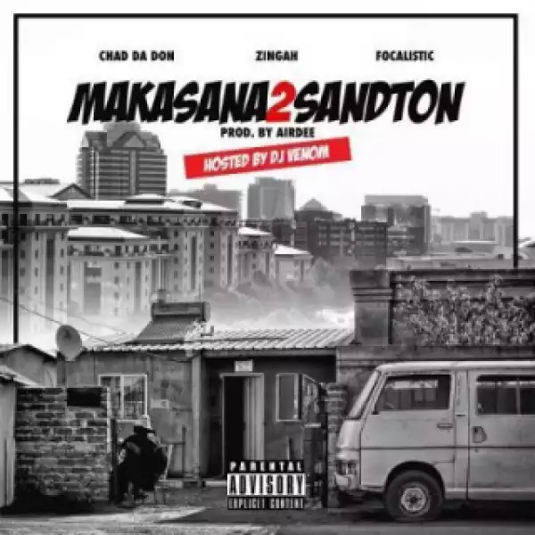 Chad Da Don - Makasana2Sandton Ft. Zingah x Focalistic & DJ Venom